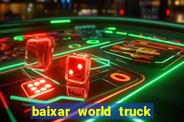 baixar world truck driving simulator dinheiro infinito atualizado 2024